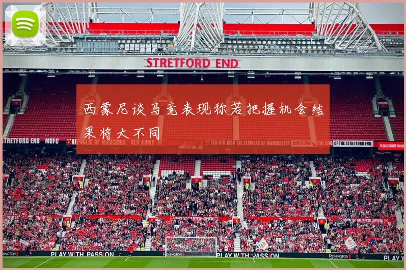 西蒙尼谈马竞表现称若把握机会结果将大不同